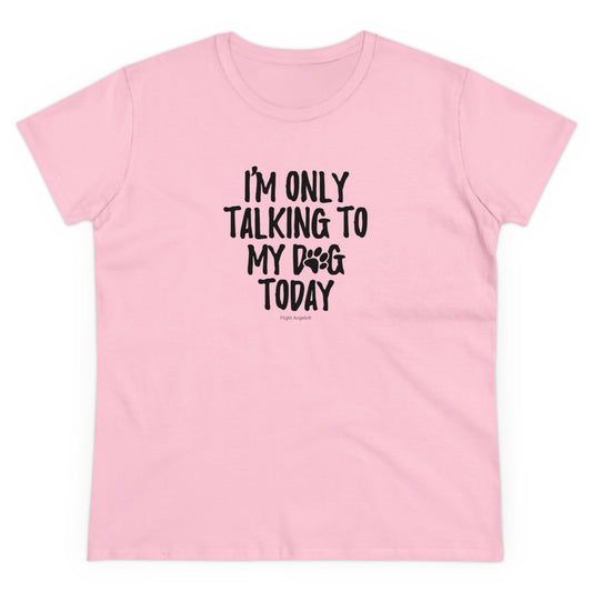 I'm Only Talking to My Dog Today Women's Tee