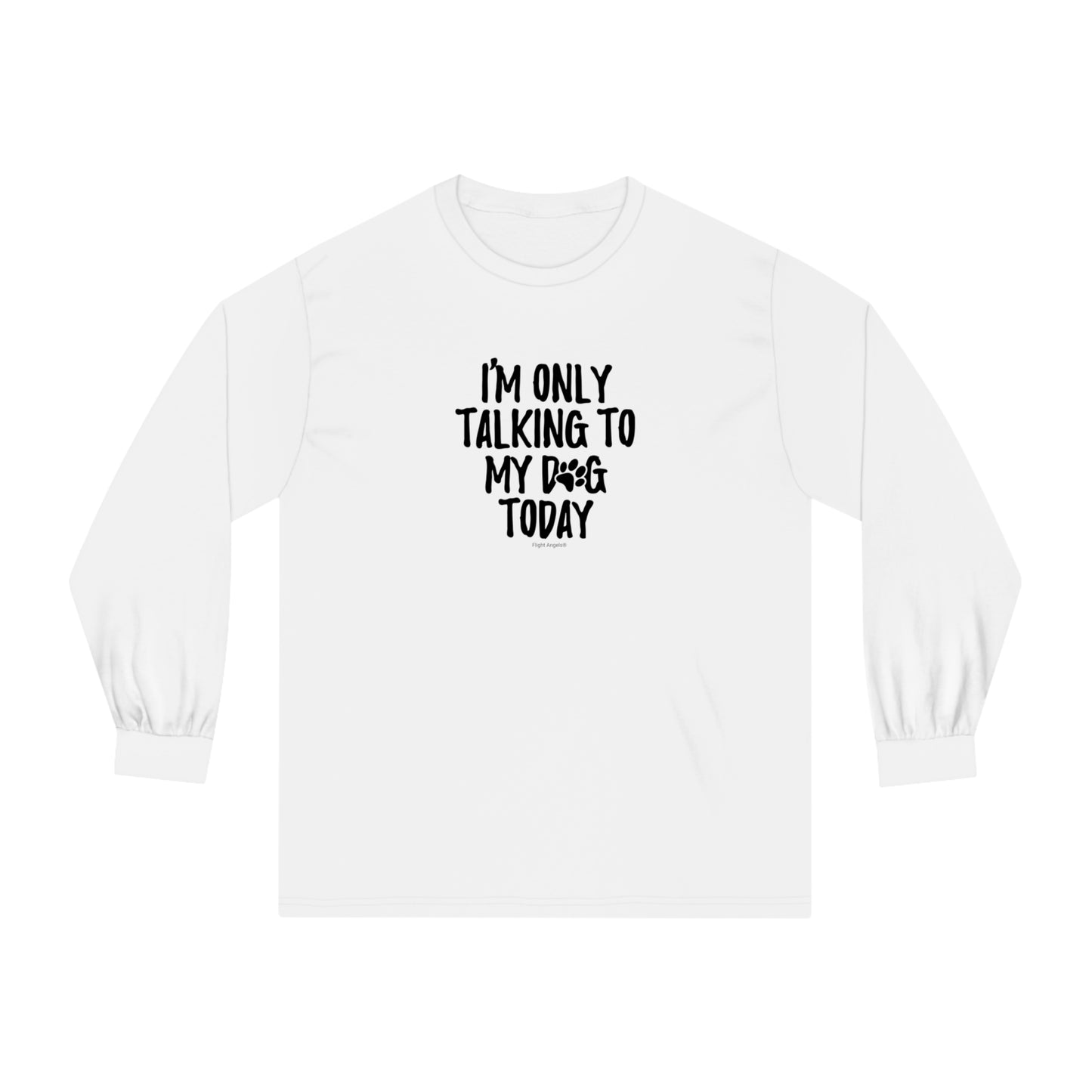 I'm Only Talking to My Dog Today Unisex Long Sleeve Tee