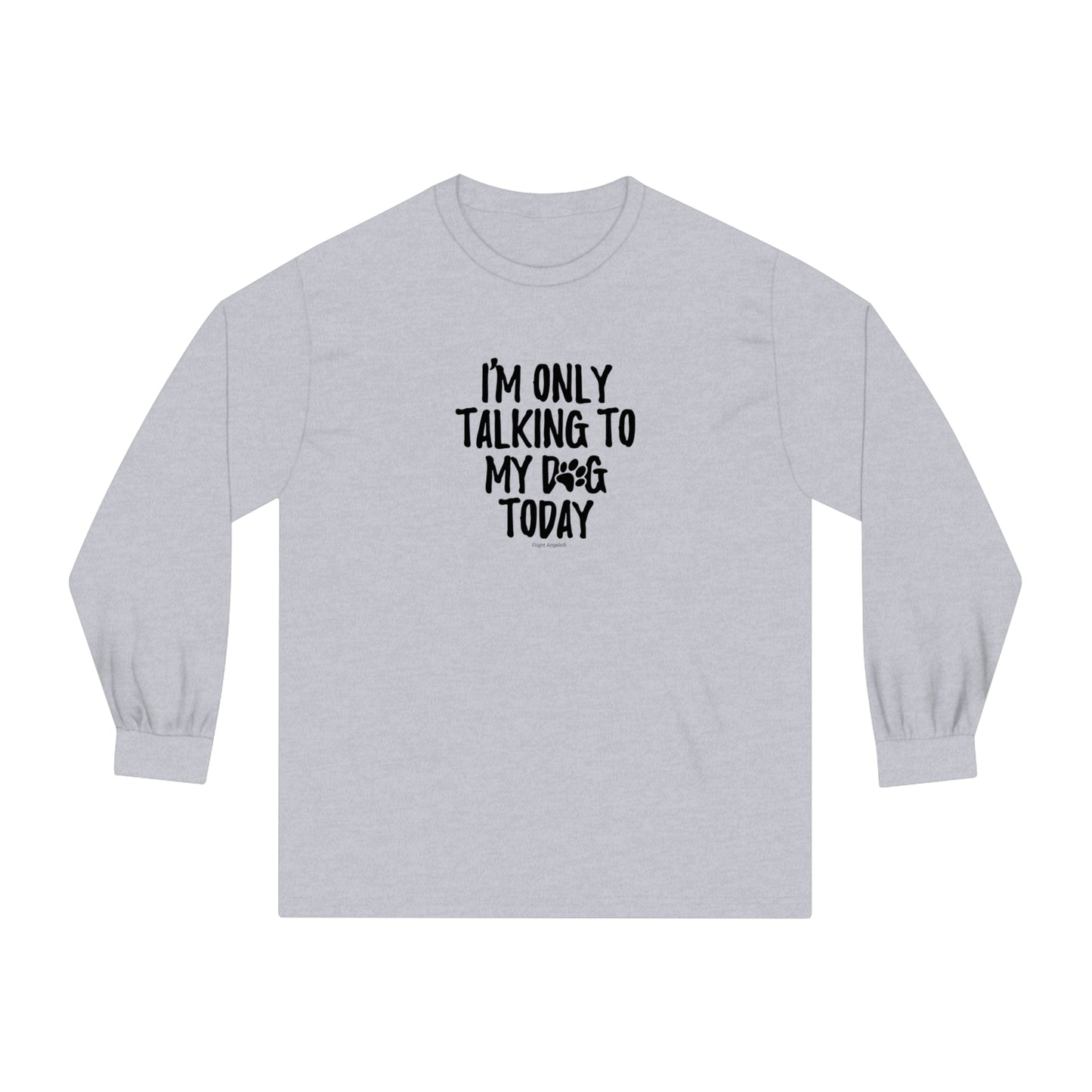 I'm Only Talking to My Dog Today Unisex Long Sleeve Tee