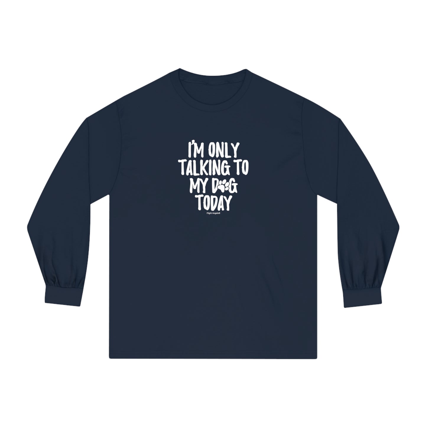 I'm Only Talking to My Dog Today Unisex Long Sleeve Tee