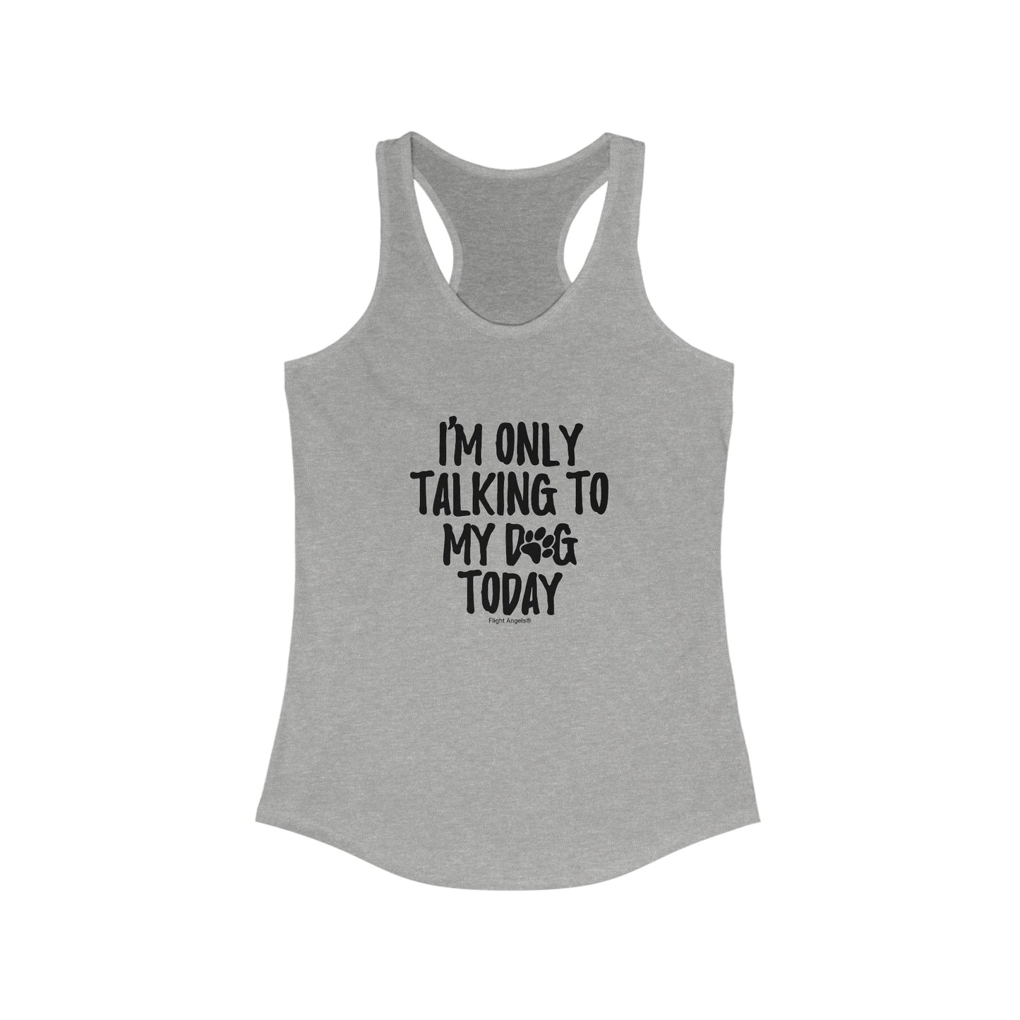 I'm Only Talking to My Dog Today Women's Racerback Tank