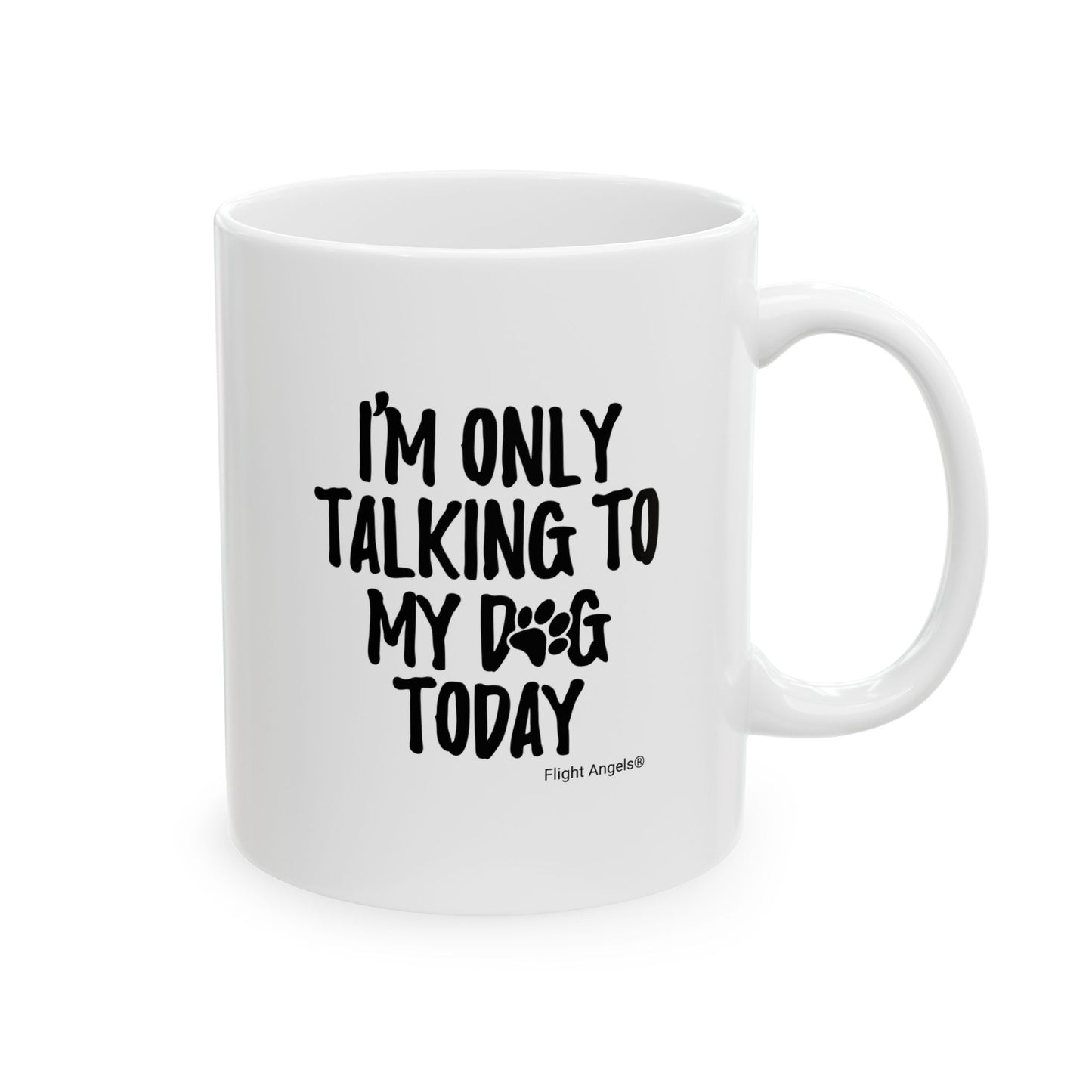 I'm Only Talking to My Dog Today Ceramic Mug 11oz