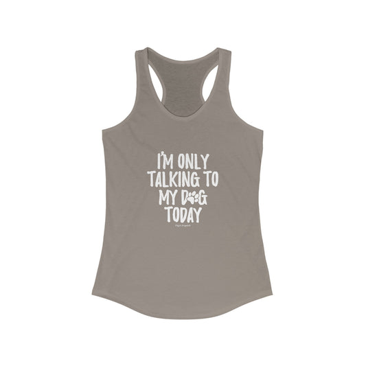 I'm Only Talking to My Dog Today Women's Racerback Tank