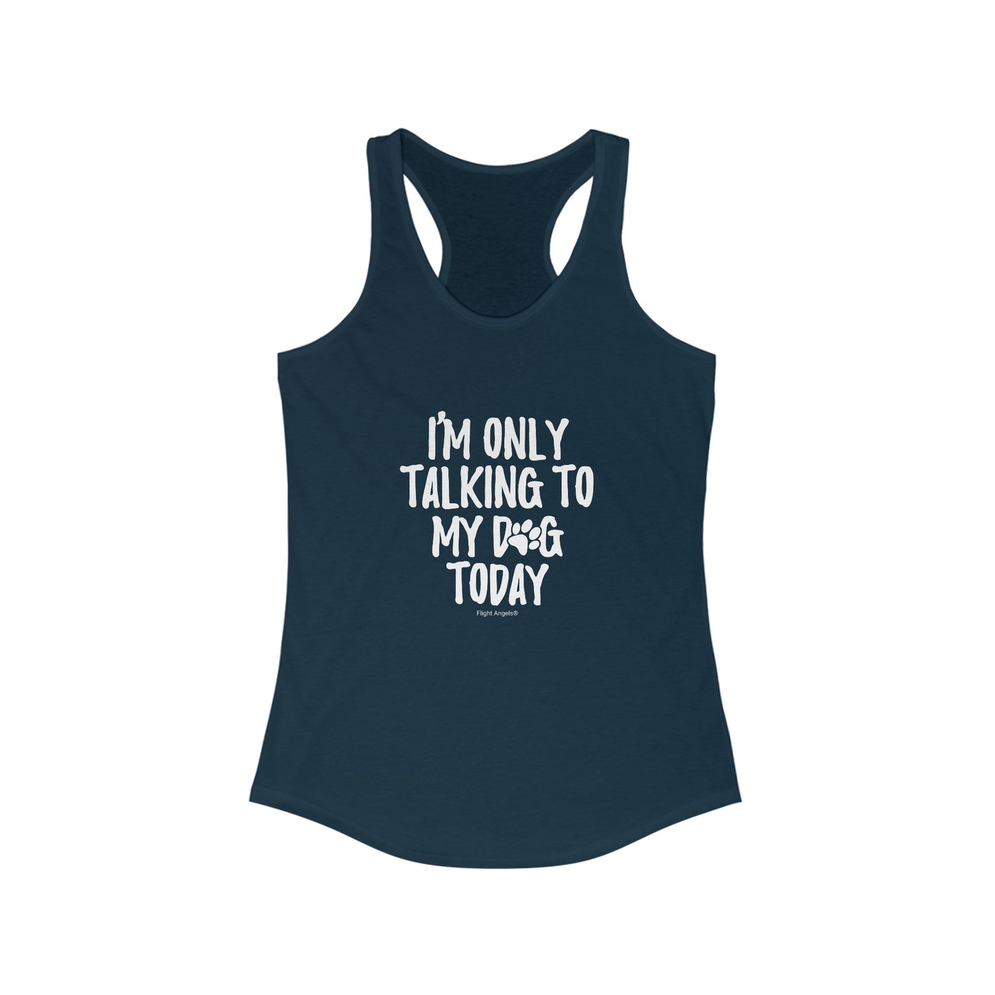 I'm Only Talking to My Dog Today Women's Racerback Tank